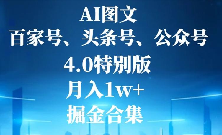 AI图文，头条号，百家号，公众号，4.0特别版，月入1w+，掘金合集-云泽轻创网