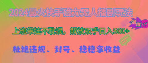 2024最火快手磁力无人播剧玩法，解放双手日入500+-云泽轻创网