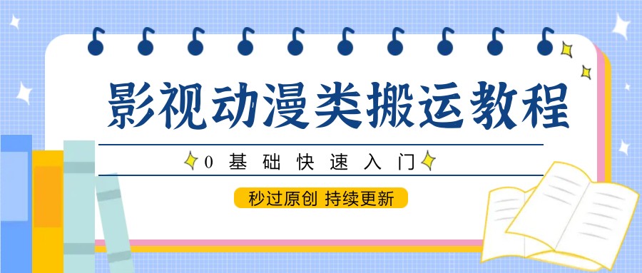 影视动漫类搬运教程，0基础快速入门，秒过原创 持续更新-云泽轻创网