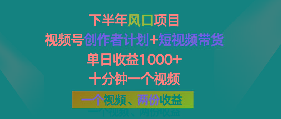 下半年风口项目，视频号创作者计划+视频带货，单日收益1000+，一个视频两份收益-云泽轻创网
