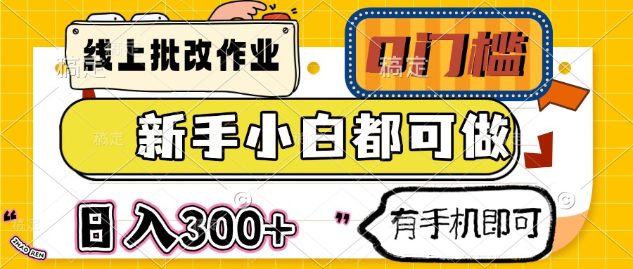 线上批改作业 0门槛 新手小白都可做 日入300+ 有手机即可-云泽轻创网