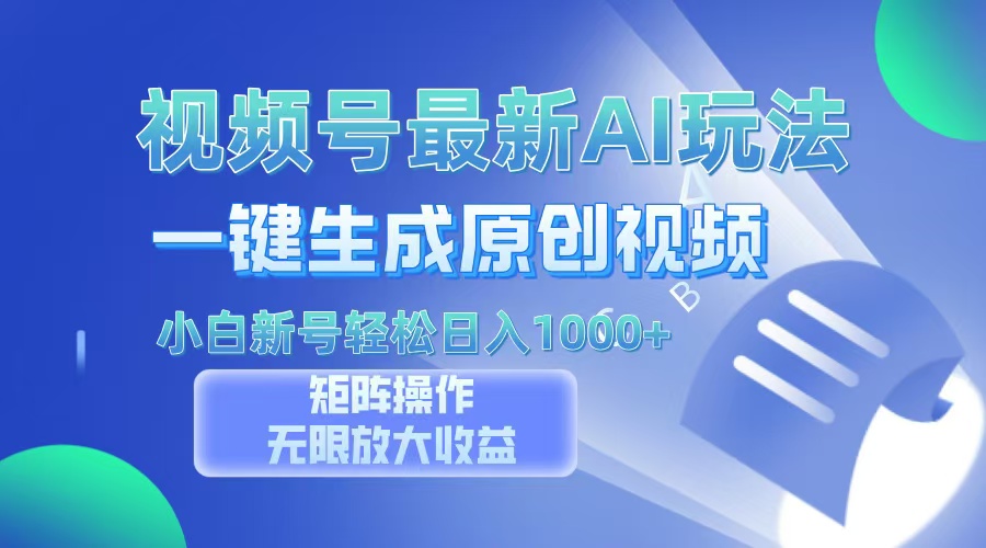 视频号最新AI万法，一键生成原创视频，小白新号也能轻松日入100+-云泽轻创网