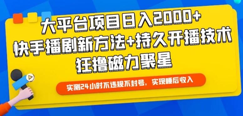 大平台项目日入2000+，快手播剧新方法+持久开播技术，狂撸磁力聚星【揭秘】-云泽轻创网