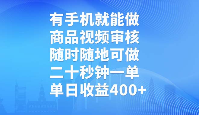 有手机就能做，商品视频审核，随时随地可做，二十秒钟一单，单日收益400+-云泽轻创网