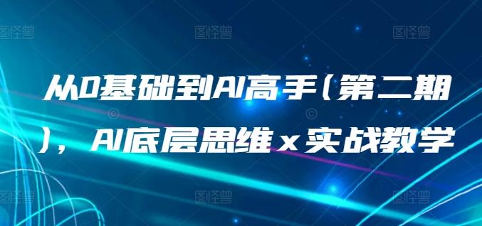从0基础到AI高手(第二期)，AI底层思维 x 实战教学-云泽轻创网