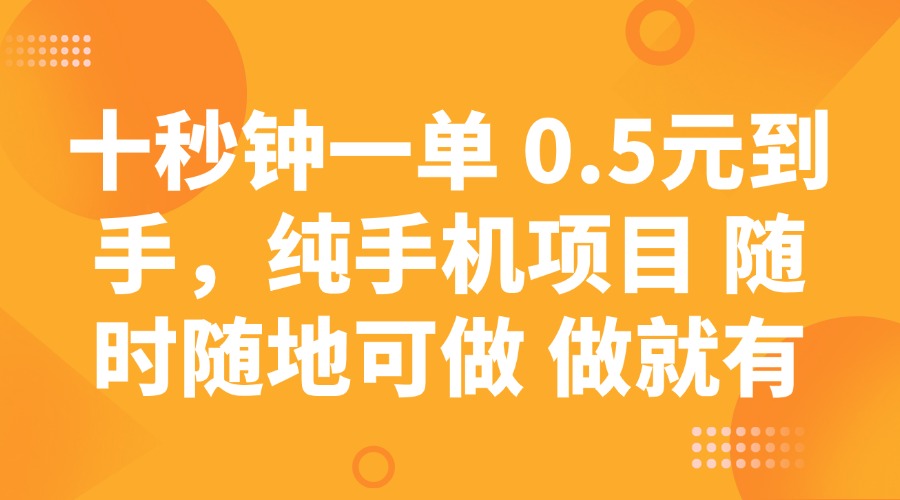 十秒钟一单 0.5元到手，纯手机项目 随时随地可做 做就有-云泽轻创网