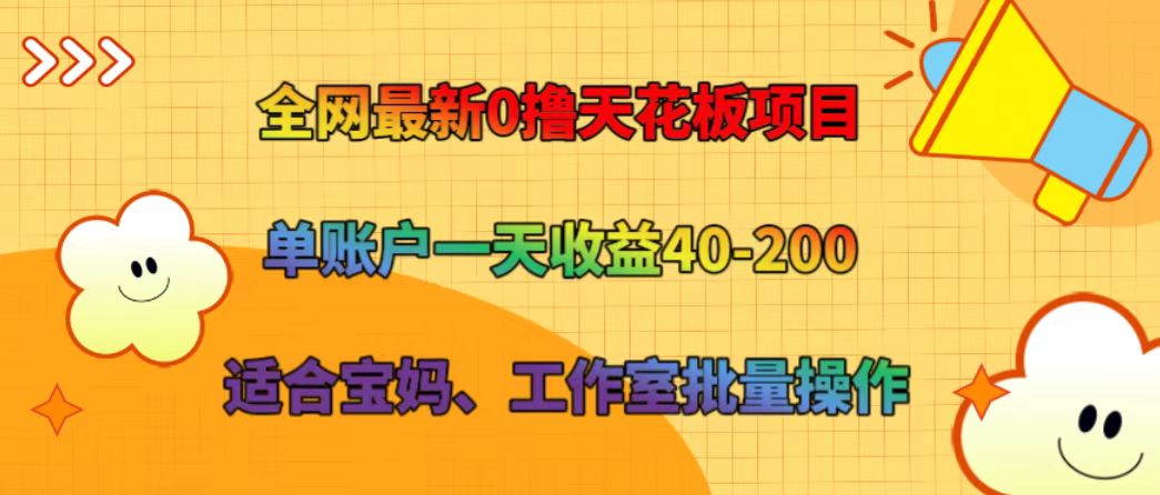 全网最新0撸天花板项目 单账户一天收益40-200 适合宝妈、工作室批量操作-云泽轻创网