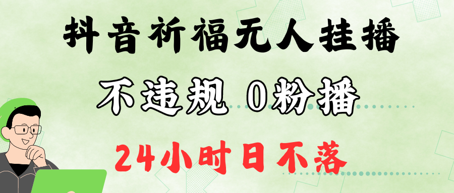 抖音最新祈福无人挂播，单日撸音浪收2万+0粉手机可开播，新手小白一看就会-云泽轻创网