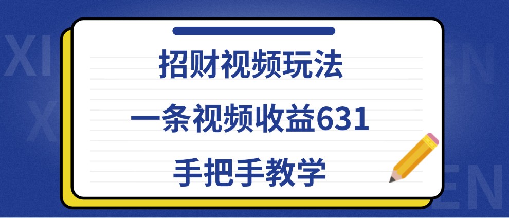 招财视频玩法,一条视频收益631,手把手教学-云泽轻创网