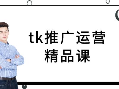 tk推广运营精品课-tiktok跨境电商教程-云泽轻创网