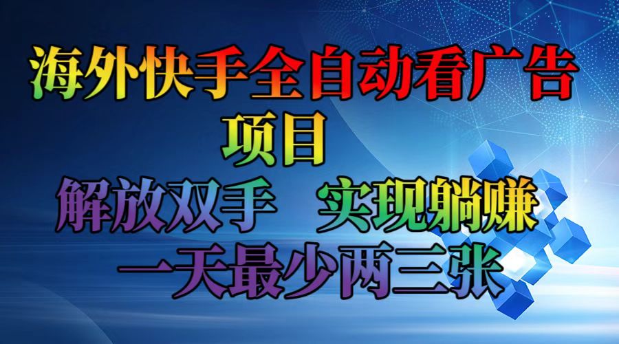 海外快手全自动看广告项目    解放双手   实现躺赚  一天最少两三张-云泽轻创网