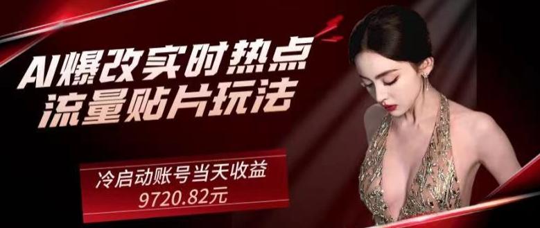 AI爆改实时热点流量贴片玩法，冷启动账号当天收益9720.82元-云泽轻创网
