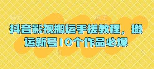 抖音影视搬运手搓教程，搬运新号10个作品必爆-云泽轻创网