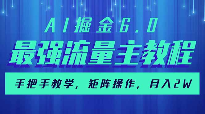 AI掘金6.0，最强流量主教程，手把手教学，矩阵操作，月入2w+-云泽轻创网
