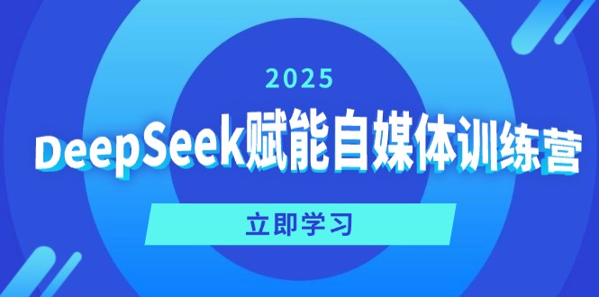 DeepSeek赋能自媒体训练营，定位、变现、爆文全攻略！-云泽轻创网