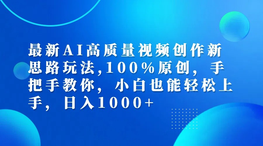最新AI高质量视频创作新思路玩法,100%原创,手把手教你,小白也能轻松上手,日入1000+-云泽轻创网