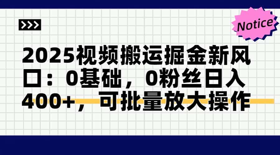 2025视频搬运掘金新风口:0基础，0粉丝日入400+，可批量放大操作-云泽轻创网