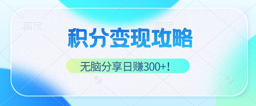 积分变现攻略 带你实现稳健睡后收入，只需无脑分享日赚300+-云泽轻创网