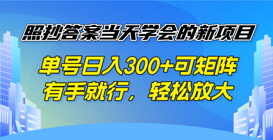 照抄答案当天学会的新项目，单号日入300 +可矩阵，有手就行，轻松放大-云泽轻创网