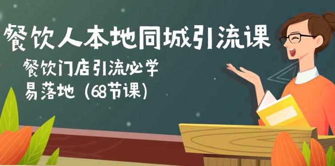 餐饮人本地同城引流课：餐饮门店引流必学，易落地(68节课-云泽轻创网