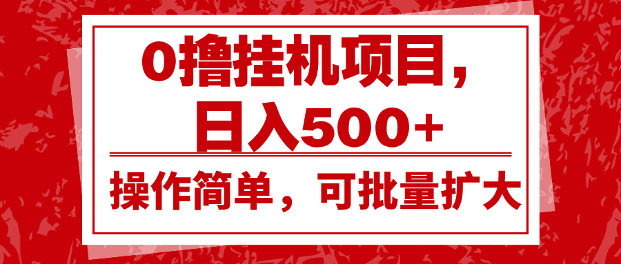 0撸挂机项目，日入500+，操作简单，可批量扩大，收益稳定。-云泽轻创网