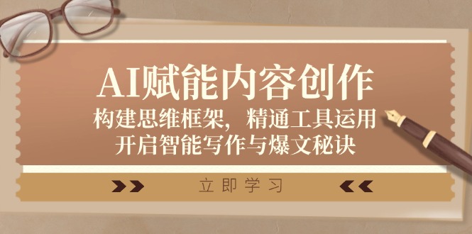 AI赋能内容创作：构建思维框架，精通工具运用，开启智能写作与爆文秘诀-云泽轻创网
