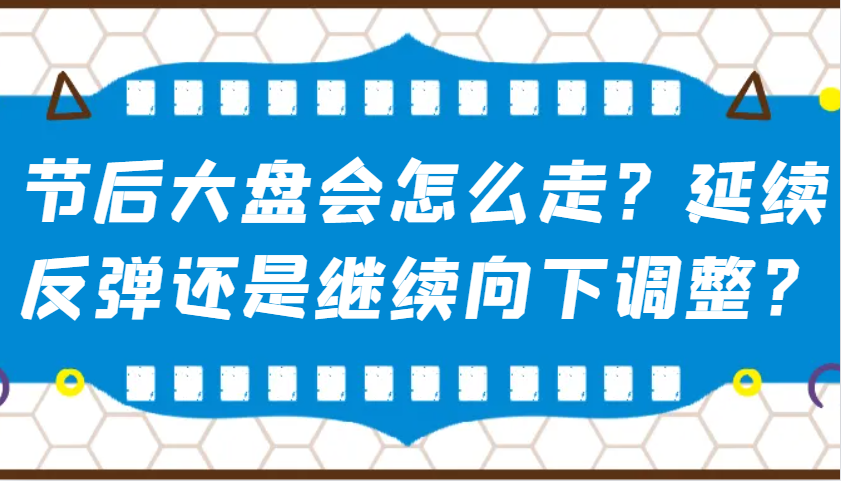 某公众号付费文章：节后大盘会怎么走？延续反弹还是继续向下调整？-云泽轻创网