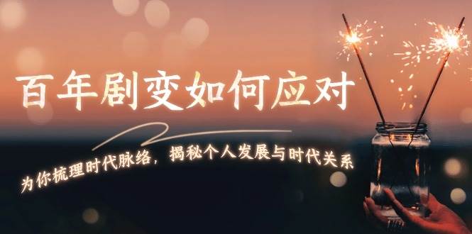 某付费文章:百年剧变如何应对,为你梳理时代脉络,揭秘个人发展与时代关系-云泽轻创网