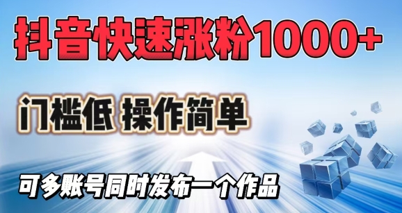 抖音快速涨1000+粉，门槛低操作简单，可多账号同时发布一个作品-云泽轻创网