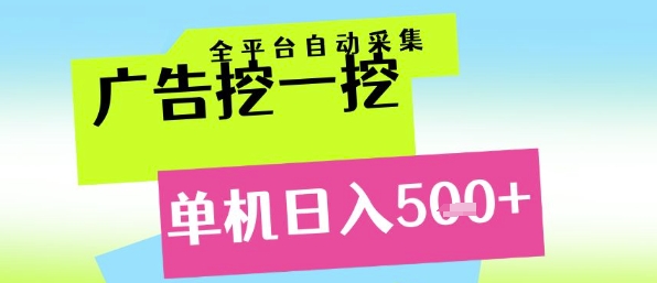 广告挖一挖全自动采集，单机日入5张+，小白轻松矩阵【揭秘】-云泽轻创网