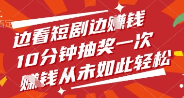 边看短剧边挣钱，10分钟抽奖一次，挣钱从未如此轻松【揭秘】-云泽轻创网