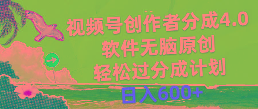 视频号创作者分成4.0，软件无脑原创，轻松过分成计划，日入600+-云泽轻创网
