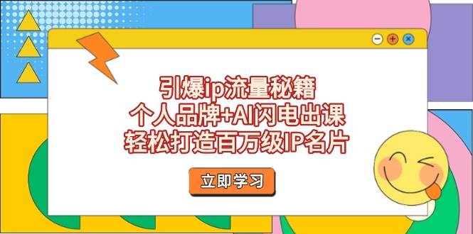 引爆ip流量秘籍,个人品牌+AI闪电出课,轻松打造百万级IP名片-云泽轻创网