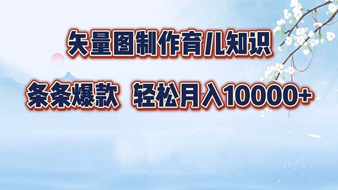 矢量图制作育儿知识，条条爆款，月入10000+-云泽轻创网