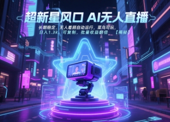 超新星风口无人直播，长期稳定，无人看顾自动运行，菜鸟可玩，日入1.3k，可复制，批量收益翻倍-云泽轻创网