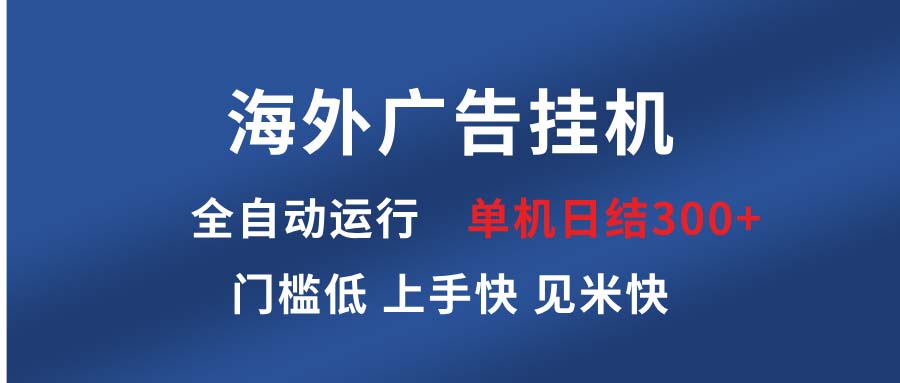 海外广告挂机 全自动运行 单机单日300+ 日结项目 稳定运行 欢迎观看课程-云泽轻创网