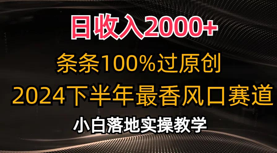 日收入2000+，条条100%过原创，2024下半年最香风口赛道，小白轻松上手-云泽轻创网