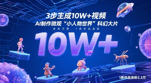 3步生成10W+视频，AI制作微观“小人物世界”科幻大片，条条万赞，1条作品涨粉2.3W-云泽轻创网