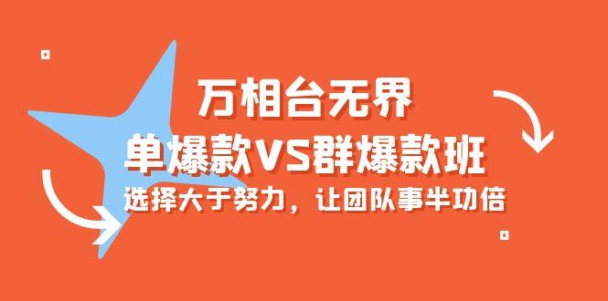 (10065期)万相台无界-单爆款VS群爆款班：选择大于努力，让团队事半功倍(16节课)-云泽轻创网