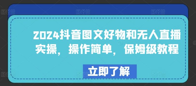 2024抖音图文好物和无人直播实操，操作简单，保姆级教程-云泽轻创网