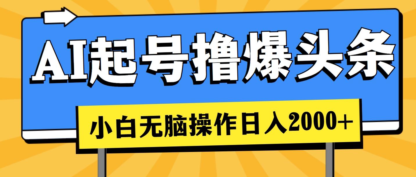 AI起号撸爆头条，小白也能操作，日入2000+-云泽轻创网