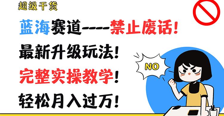 超级干货！蓝海赛道-禁止废话！最新升级玩法！完整实操教学！轻松月入过万！-云泽轻创网