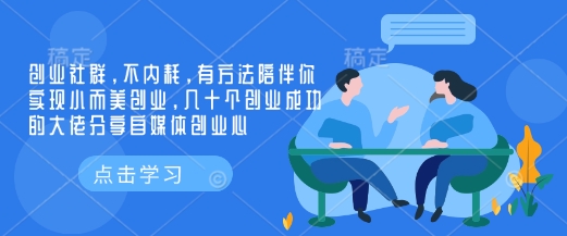 创业社群，不内耗，有方法陪伴你实现小而美创业，几十个创业成功的大佬分享自媒体创业心-云泽轻创网