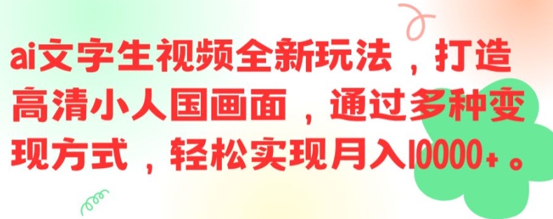 ai文字生视频全新玩法，打造高清小人国画面，通过多种变现方式，轻松实现月入1W+【揭秘】-云泽轻创网
