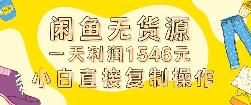 外面收2980的闲鱼无货源玩法实操一天利润1546元0成本入场含全套流程【揭秘】-云泽轻创网