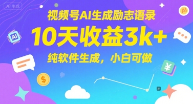 视频号AI生成励志语录，10天收益3k+，纯软件生成，小白可做-云泽轻创网
