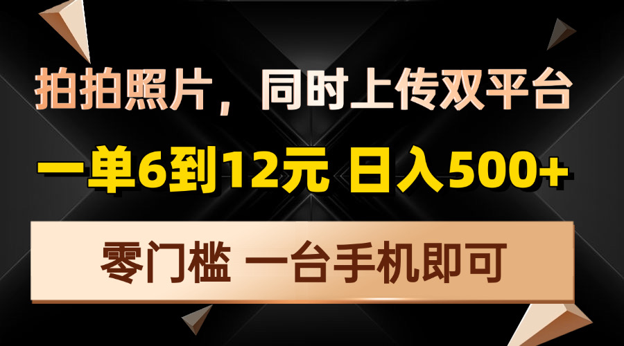 拍拍照片，同时上传双平台，一单6到12元，轻轻松松日入500+，零门槛，…-云泽轻创网