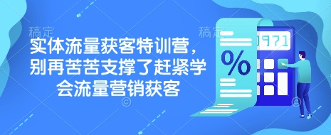 实体流量获客特训营，​别再苦苦支撑了赶紧学会流量营销获客-云泽轻创网