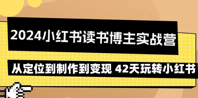 2024小红书读书博主实战营：从定位到制作到变现 42天玩转小红书-云泽轻创网