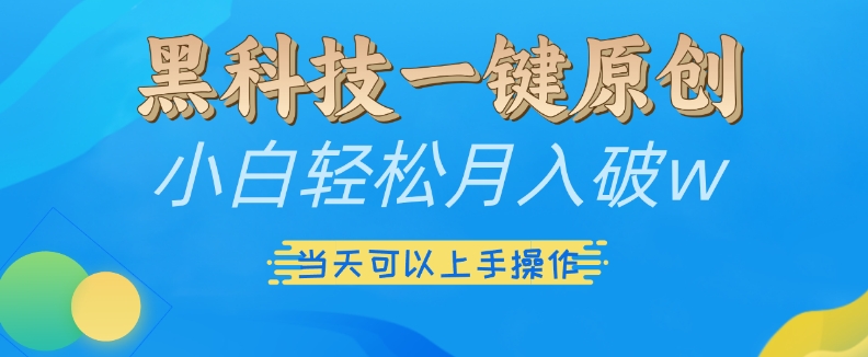 黑科技一键原创小白轻松月入破w，三当天可以上手操作【揭秘】-云泽轻创网